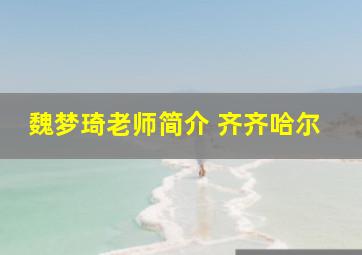 魏梦琦老师简介 齐齐哈尔